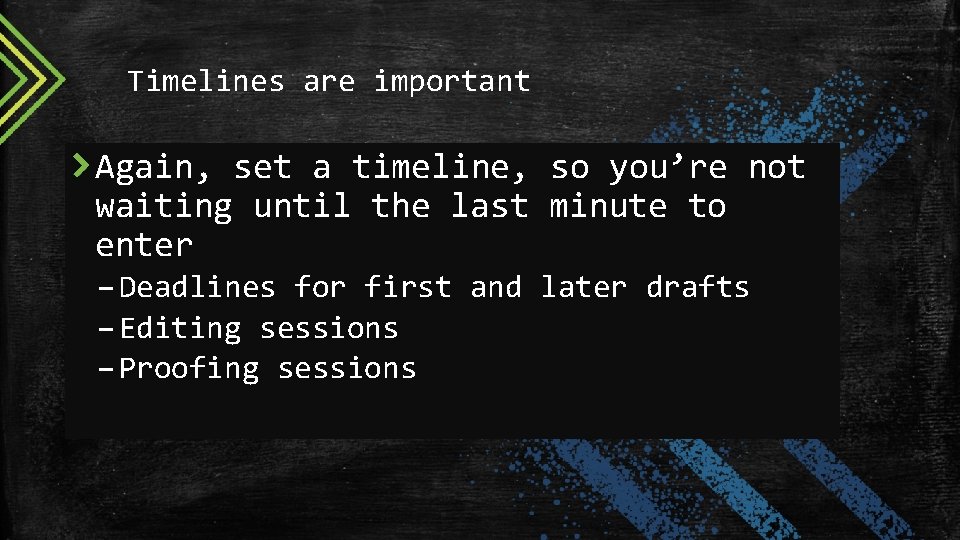 Timelines are important Again, set a timeline, so you’re not waiting until the last