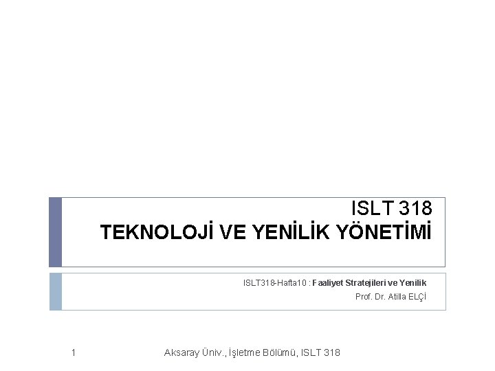 ISLT 318 TEKNOLOJİ VE YENİLİK YÖNETİMİ ISLT 318 -Hafta 10 : Faaliyet Stratejileri ve