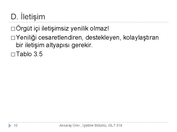 D. İletişim � Örgüt içi iletişimsiz yenilik olmaz! � Yeniliği cesaretlendiren, destekleyen, kolaylaştıran bir