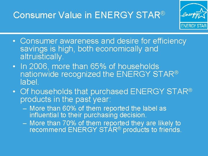 Consumer Value in ENERGY STAR® • Consumer awareness and desire for efficiency savings is