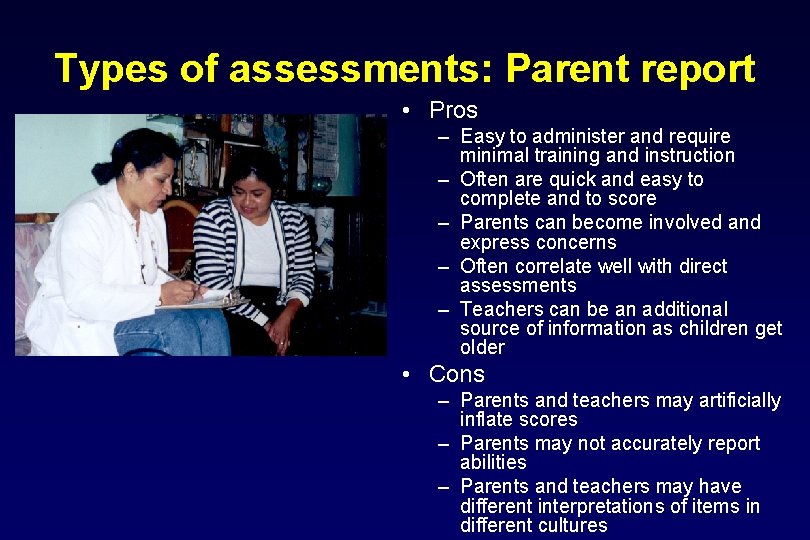 Types of assessments: Parent report • Pros – Easy to administer and require minimal