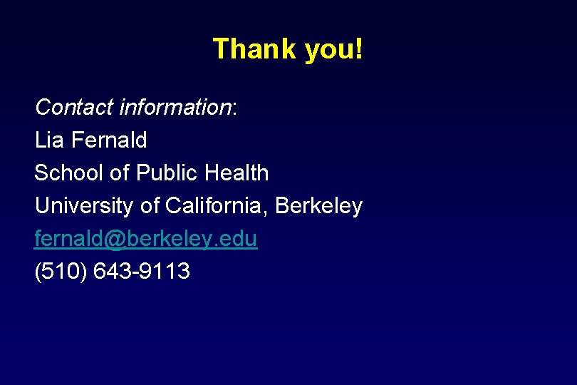 Thank you! Contact information: Lia Fernald School of Public Health University of California, Berkeley