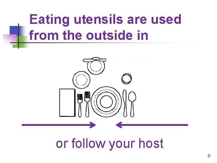 Eating utensils are used from the outside in or follow your host 8 