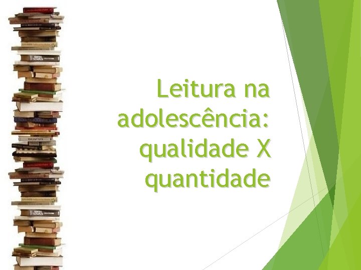 Leitura na adolescência: qualidade X quantidade Leitura na adolescência: qualidade X quantidade