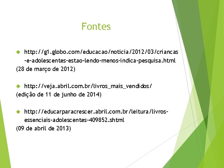 Fontes http: //g 1. globo. com/educacao/noticia/2012/03/criancas -e-adolescentes-estao-lendo-menos-indica-pesquisa. html (28 de março de 2012) http: Fontes http: //g 1. globo. com/educacao/noticia/2012/03/criancas -e-adolescentes-estao-lendo-menos-indica-pesquisa. html (28 de março de 2012) http: