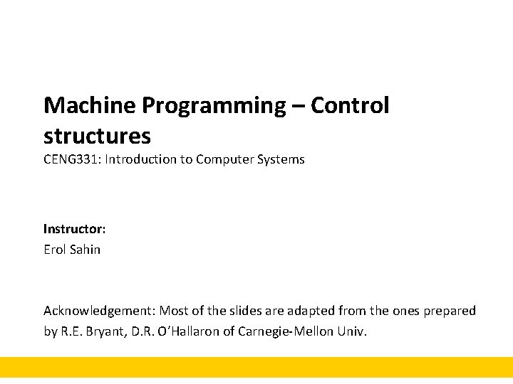 Machine Programming – Control structures CENG 331: Introduction to Computer Systems Instructor: Erol Sahin