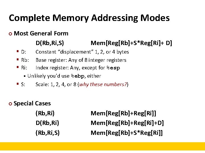 Complete Memory Addressing Modes ¢ Most General Form D(Rb, Ri, S) Mem[Reg[Rb]+S*Reg[Ri]+ D] §