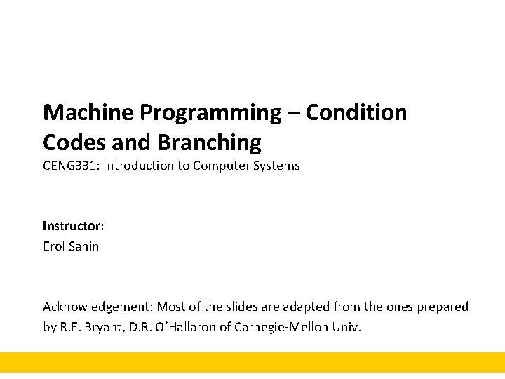 Machine Programming – Condition Codes and Branching CENG 331: Introduction to Computer Systems Instructor: