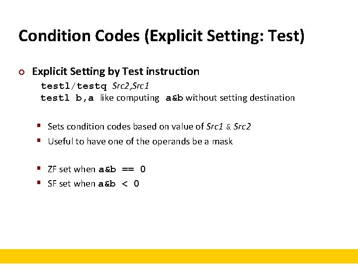 Condition Codes (Explicit Setting: Test) ¢ Explicit Setting by Test instruction testl/testq Src 2,