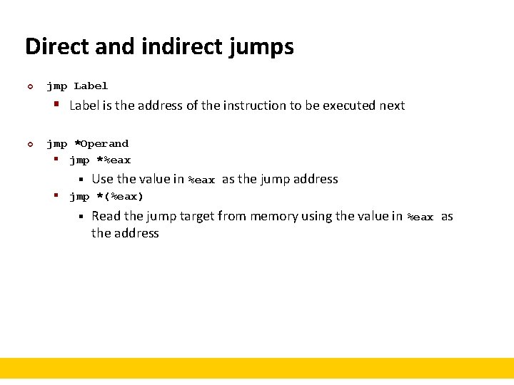 Direct and indirect jumps ¢ jmp Label § Label is the address of the