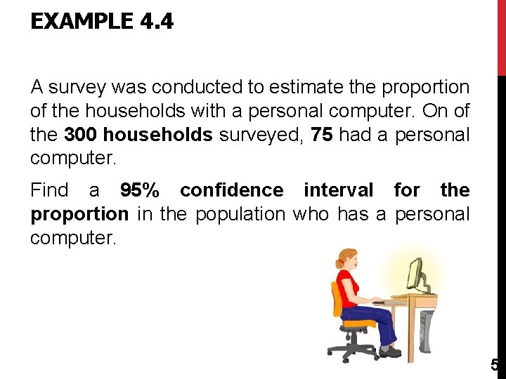 EXAMPLE 4. 4 A survey was conducted to estimate the proportion of the households
