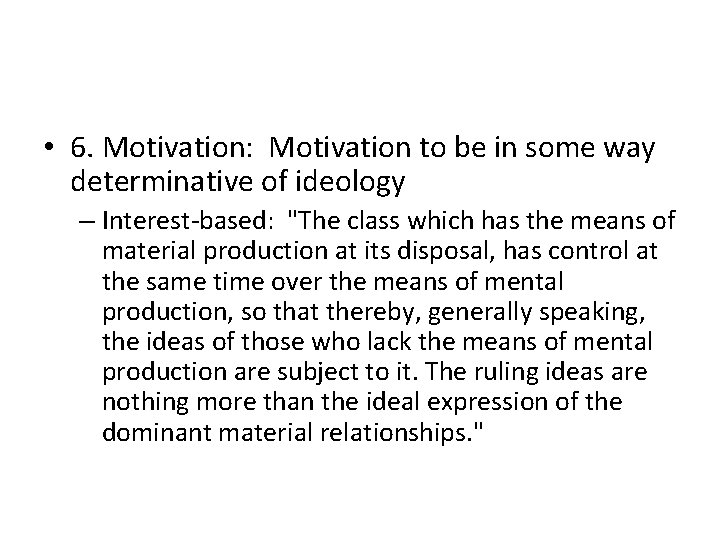  • 6. Motivation: Motivation to be in some way determinative of ideology –