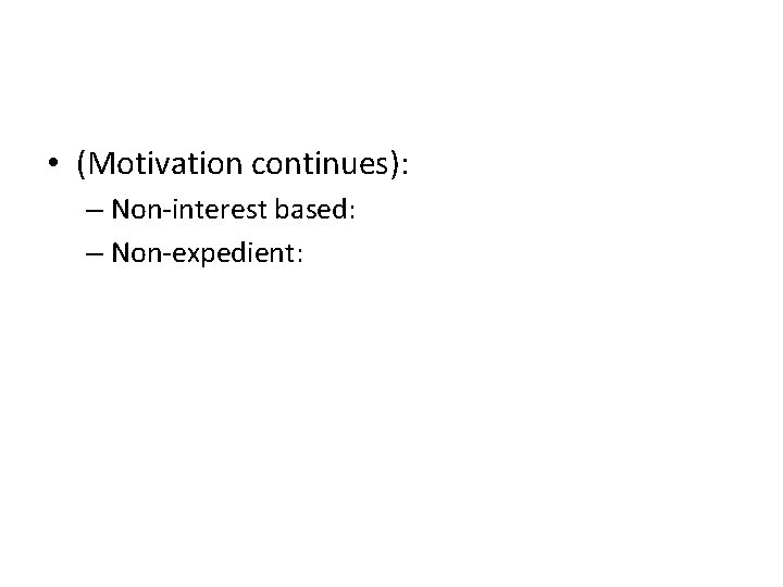  • (Motivation continues): – Non-interest based: – Non-expedient: 