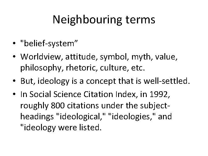 Neighbouring terms • "belief-system” • Worldview, attitude, symbol, myth, value, philosophy, rhetoric, culture, etc.