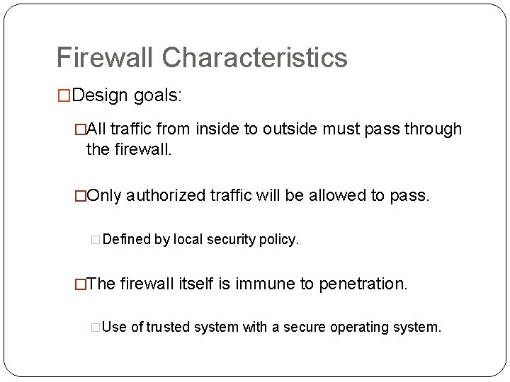 Firewall Characteristics �Design goals: �All traffic from inside to outside must pass through the