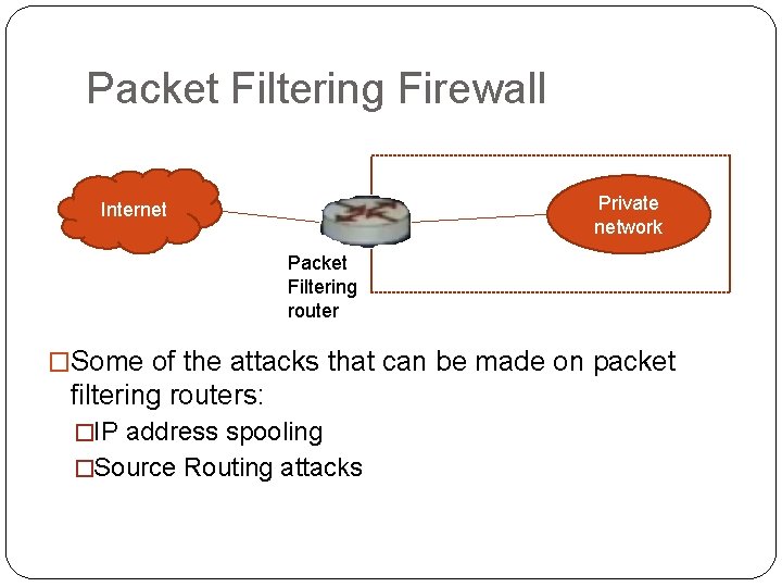 Packet Filtering Firewall Private network Internet Packet Filtering router �Some of the attacks that