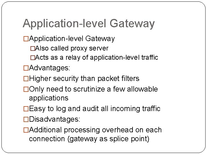 Application-level Gateway �Also called proxy server �Acts as a relay of application-level traffic �Advantages: