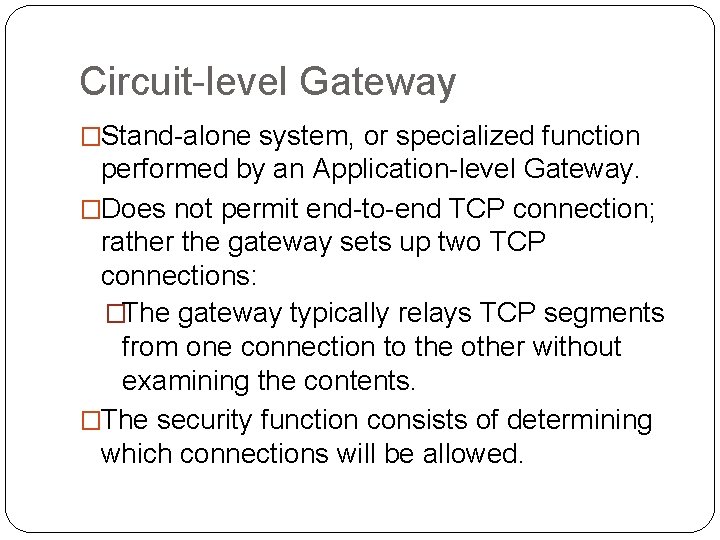 Circuit-level Gateway �Stand-alone system, or specialized function performed by an Application-level Gateway. �Does not