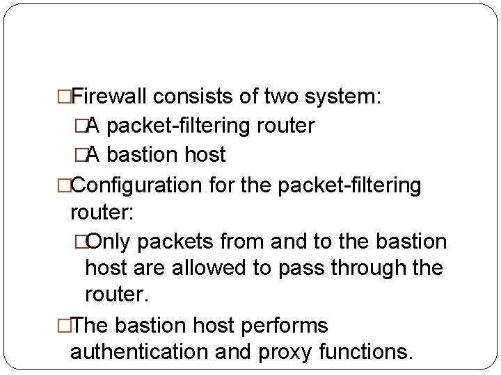 �Firewall consists of two system: �A packet-filtering router �A bastion host �Configuration for the