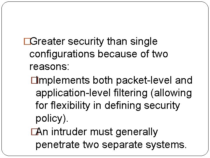 �Greater security than single configurations because of two reasons: �Implements both packet-level and application-level