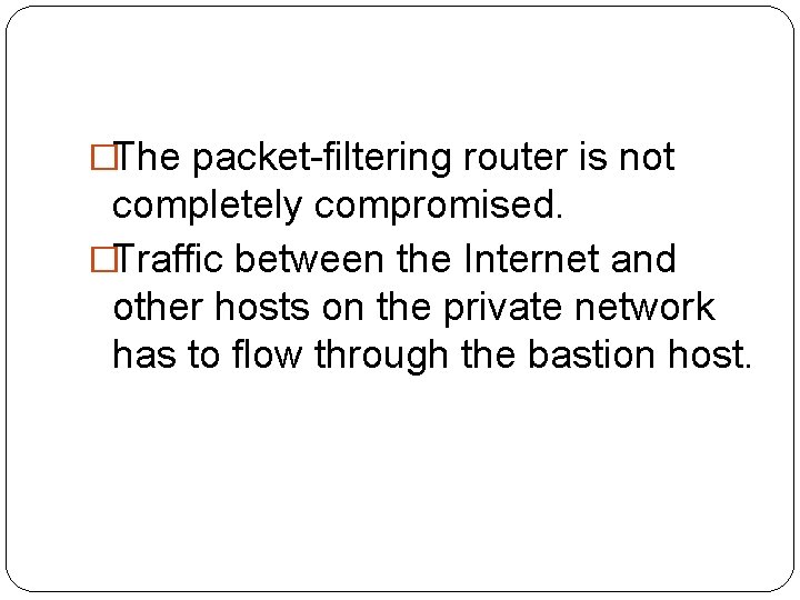 �The packet-filtering router is not completely compromised. �Traffic between the Internet and other hosts