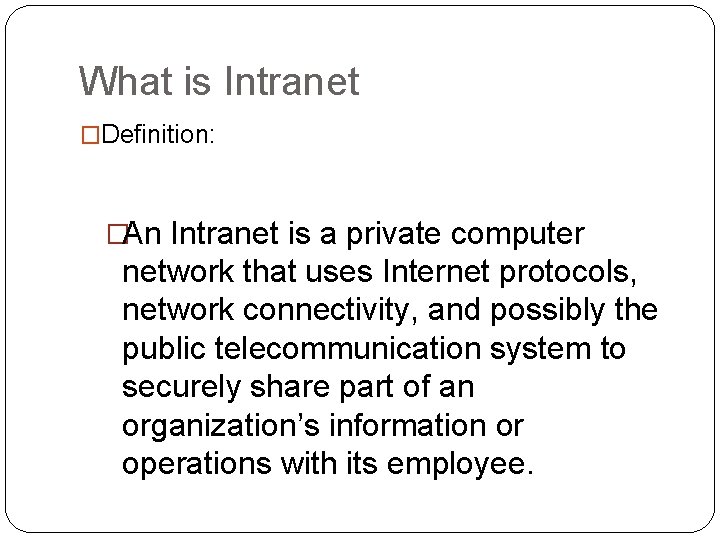 What is Intranet �Definition: �An Intranet is a private computer network that uses Internet