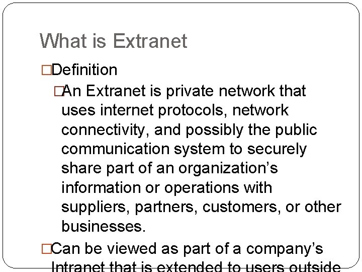 What is Extranet �Definition �An Extranet is private network that uses internet protocols, network