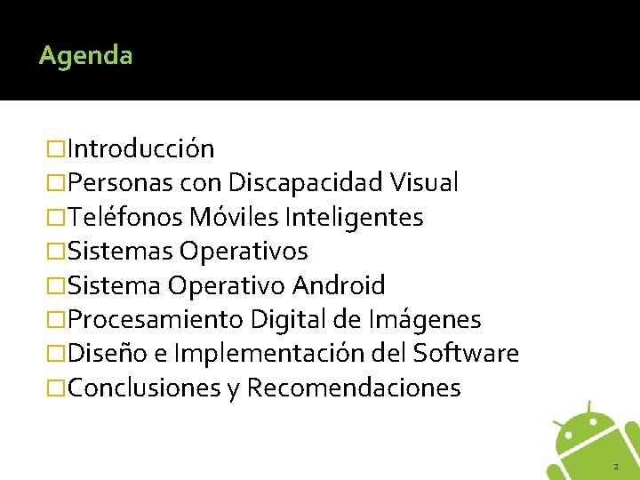 Agenda �Introducción �Personas con Discapacidad Visual �Teléfonos Móviles Inteligentes �Sistemas Operativos �Sistema Operativo Android