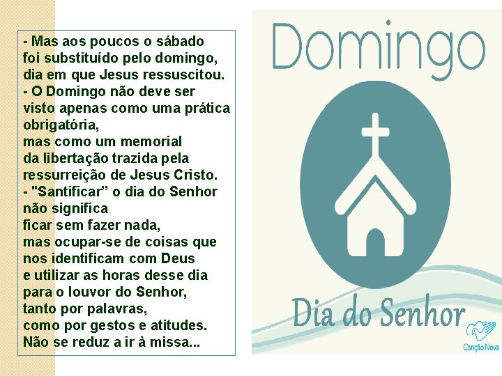 - Mas aos poucos o sábado foi substituído pelo domingo, dia em que Jesus