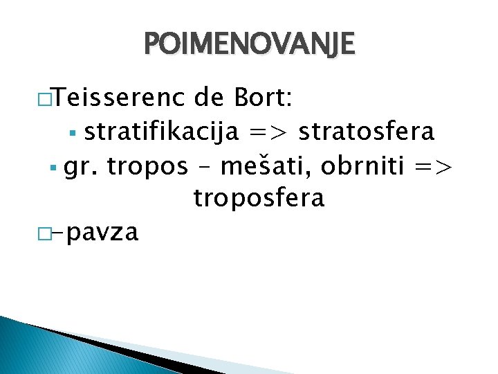 POIMENOVANJE �Teisserenc de Bort: § stratifikacija => stratosfera § gr. tropos – mešati, obrniti