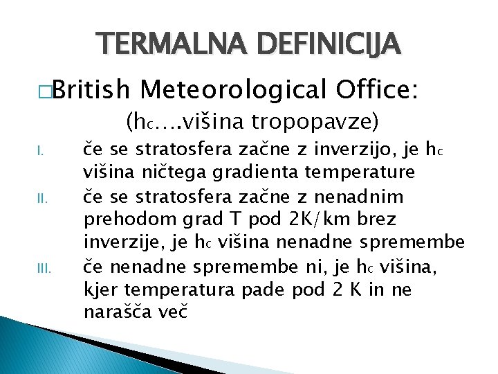 TERMALNA DEFINICIJA �British Meteorological Office: (hc…. višina tropopavze) I. II. III. če se stratosfera