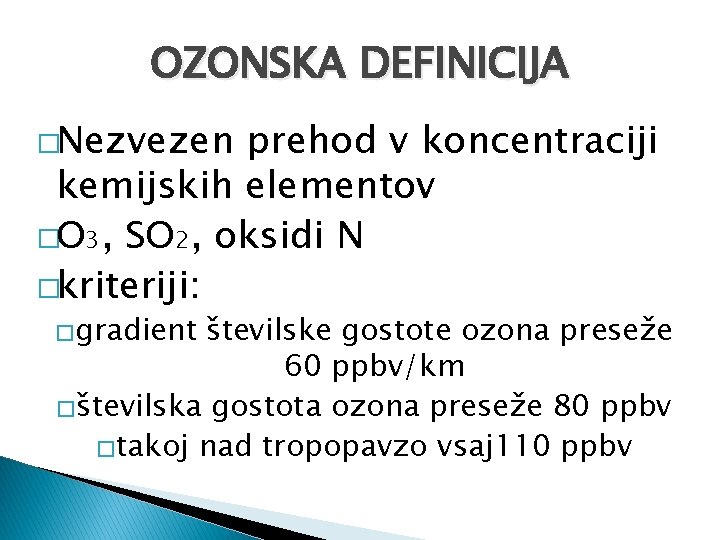 OZONSKA DEFINICIJA �Nezvezen prehod v koncentraciji kemijskih elementov �O 3, SO 2, oksidi N