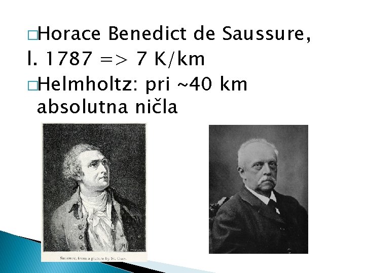 �Horace Benedict de Saussure, l. 1787 => 7 K/km �Helmholtz: pri 40 km absolutna