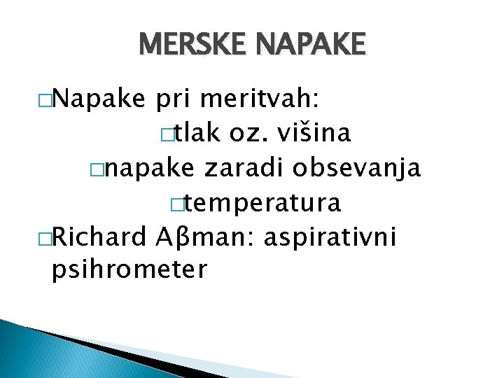 MERSKE NAPAKE �Napake pri meritvah: �tlak oz. višina �napake zaradi obsevanja �temperatura �Richard Aβman: