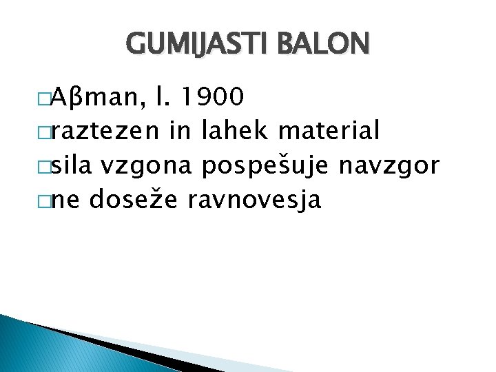GUMIJASTI BALON �Aβman, l. 1900 �raztezen in lahek material �sila vzgona pospešuje navzgor �ne