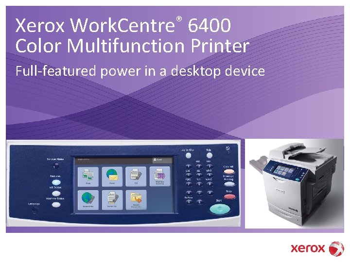 Xerox Work. Centre® 6400 Color Multifunction Printer Full-featured power in a desktop device 