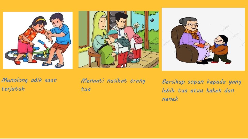 Menolong adik saat terjatuh Menaati nasihat orang tua Bersikap sopan kepada yang lebih tua