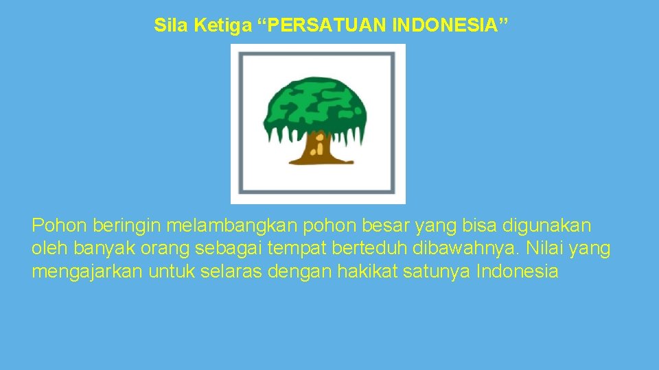 Sila Ketiga “PERSATUAN INDONESIA” Pohon beringin melambangkan pohon besar yang bisa digunakan oleh banyak