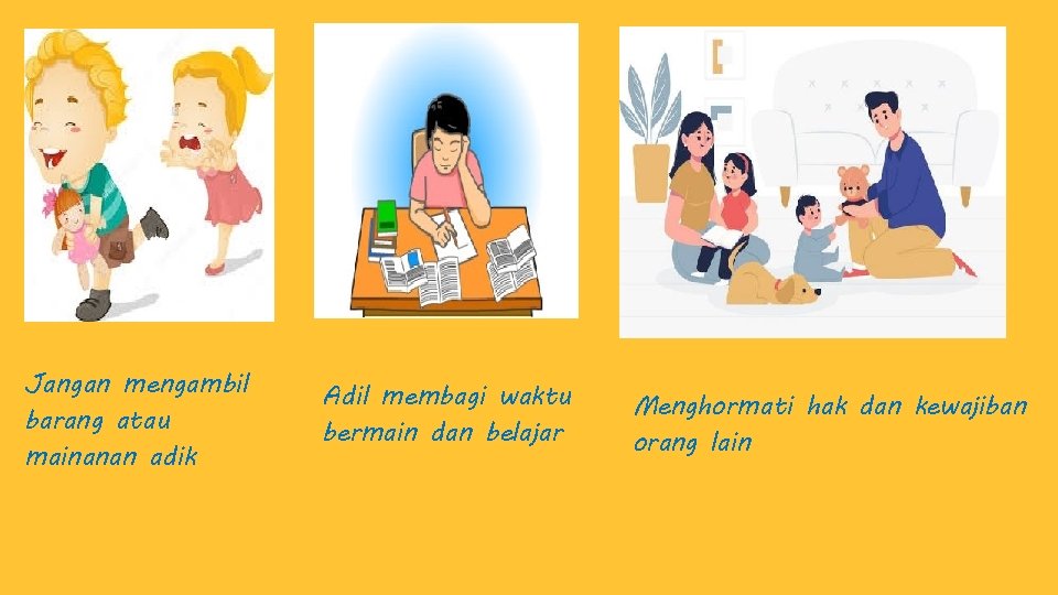 Jangan mengambil barang atau mainanan adik Adil membagi waktu bermain dan belajar Menghormati hak