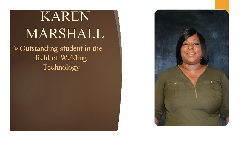 KAREN MARSHALL Ø Outstanding student in the field of Welding Technology 