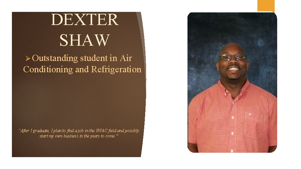 DEXTER SHAW Ø Outstanding student in Air Conditioning and Refrigeration “After I graduate, I