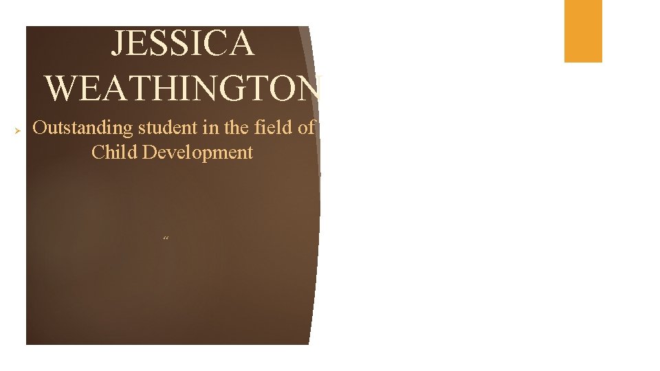 JESSICA WEATHINGTON Ø Outstanding student in the field of Child Development “ 