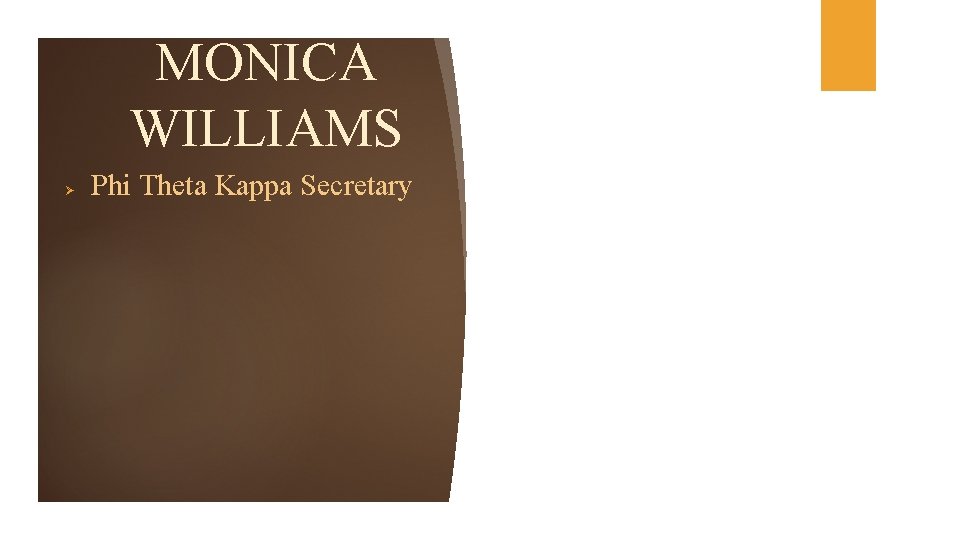 MONICA WILLIAMS Ø Phi Theta Kappa Secretary 