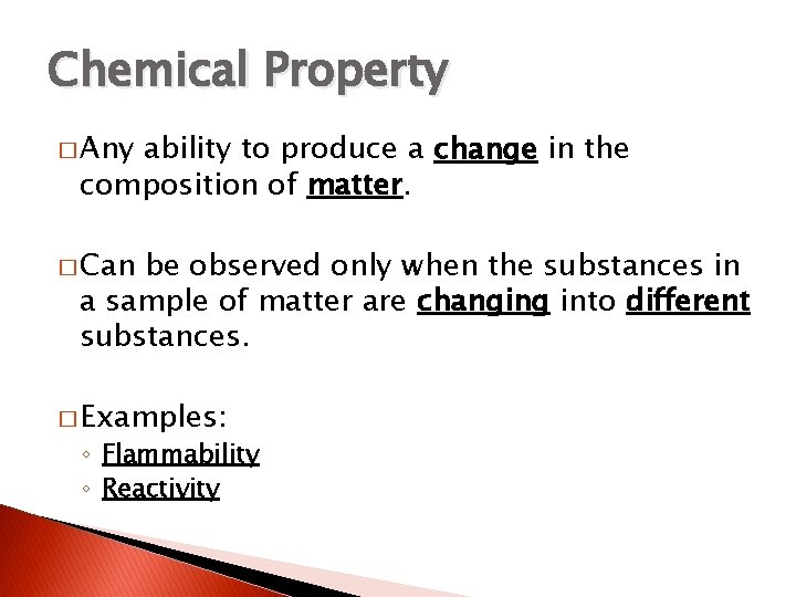 Chemical Property � Any ability to produce a change in the composition of matter.