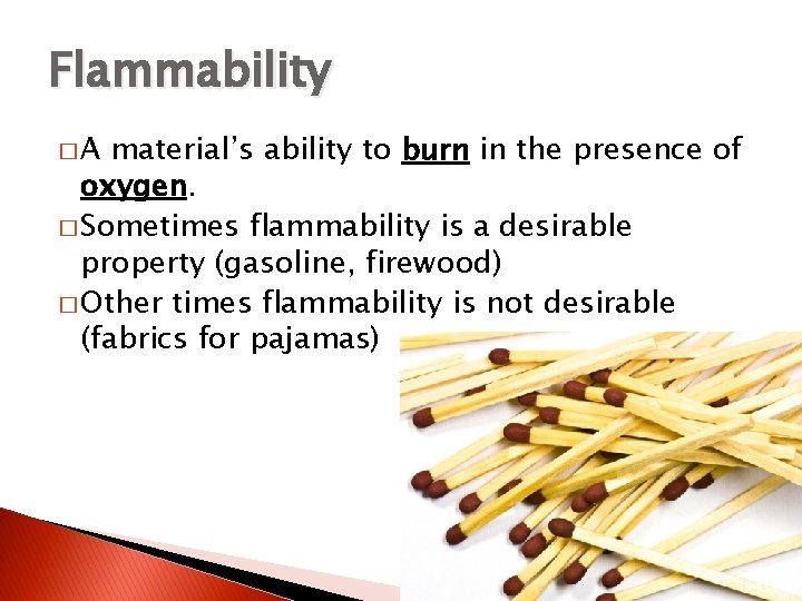 Flammability �A material’s ability to burn in the presence of oxygen. � Sometimes flammability