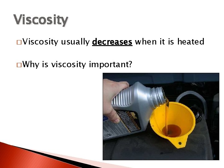 Viscosity � Why usually decreases when it is heated is viscosity important? 