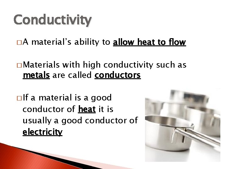 Conductivity �A material’s ability to allow heat to flow � Materials with high conductivity