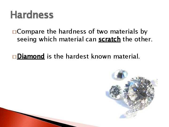 Hardness � Compare the hardness of two materials by seeing which material can scratch