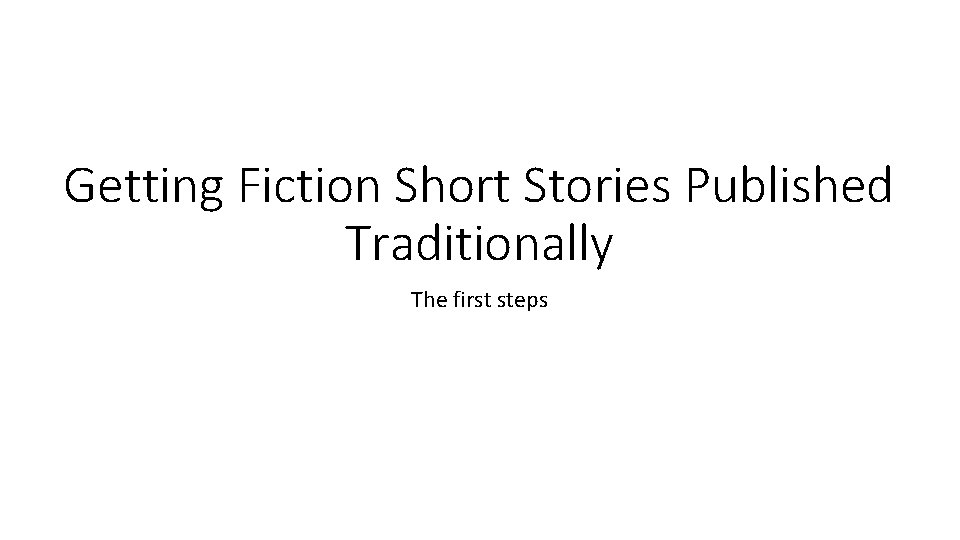 Getting Fiction Short Stories Published Traditionally The first steps 