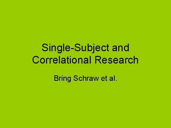Single-Subject and Correlational Research Bring Schraw et al. 